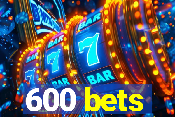 600 bets